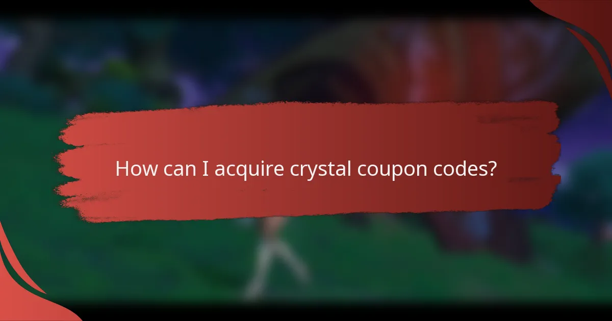 How can I acquire crystal coupon codes?