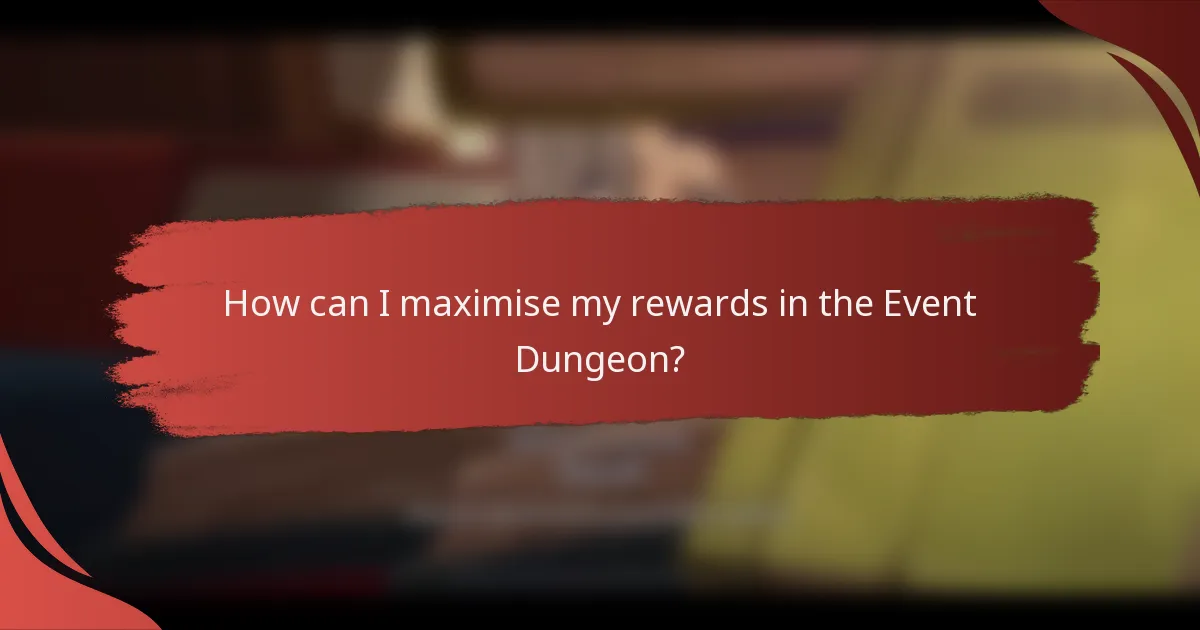 How can I maximise my rewards in the Event Dungeon?