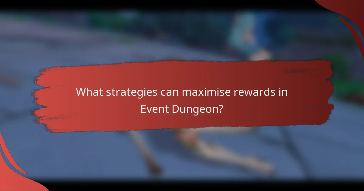 What strategies can maximise rewards in Event Dungeon?