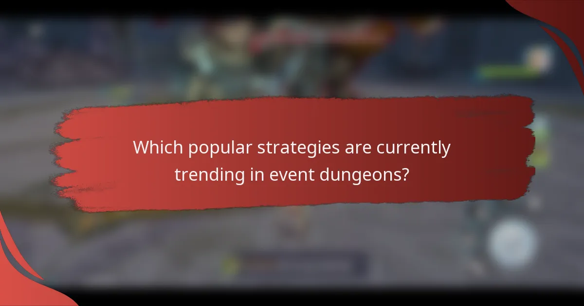 Which popular strategies are currently trending in event dungeons?