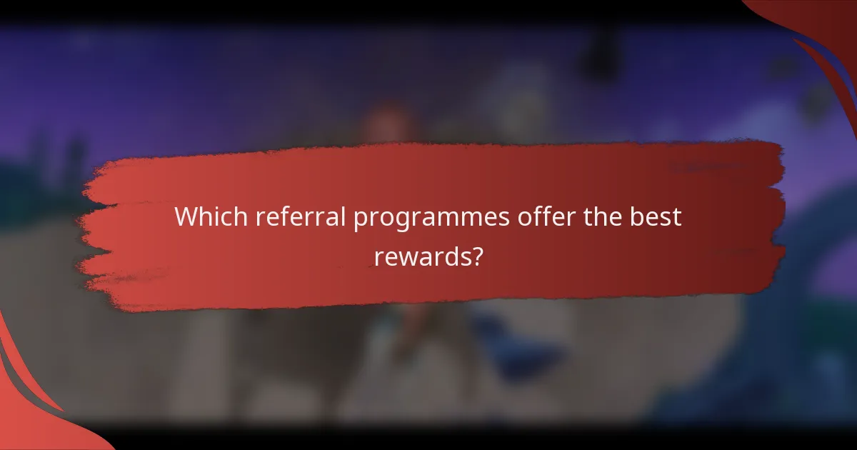 Which referral programmes offer the best rewards?
