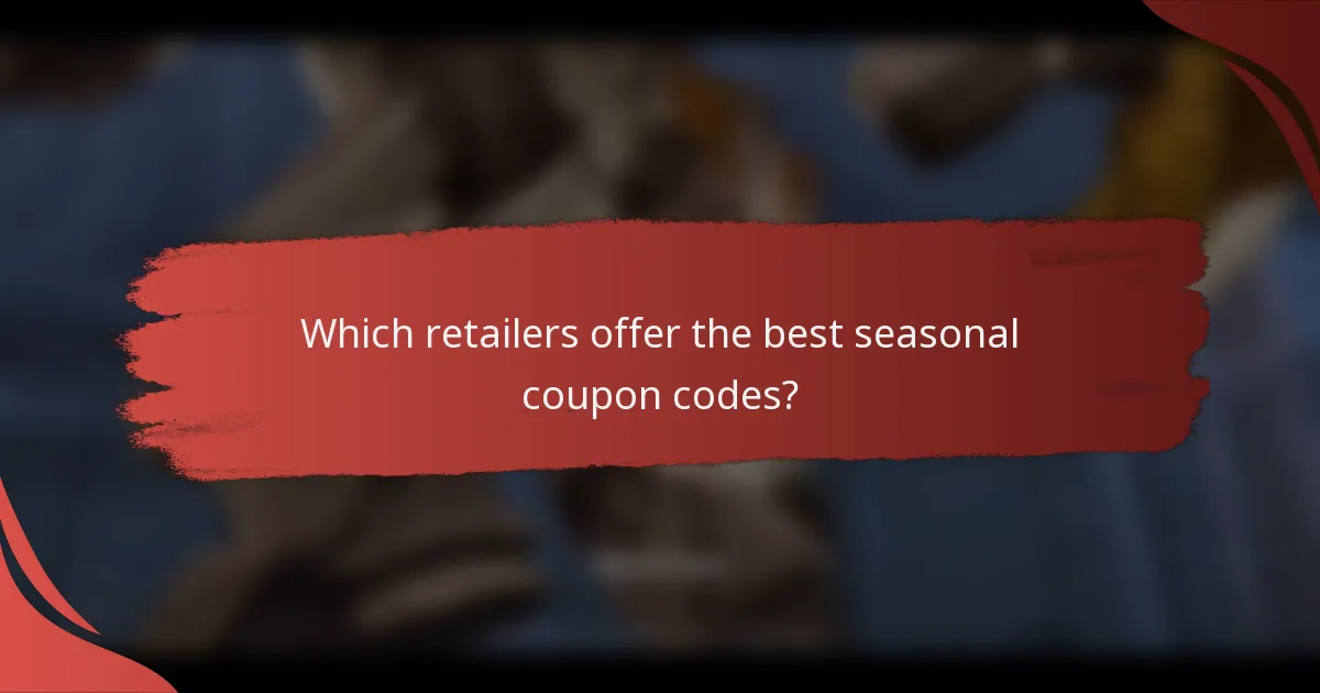 Which retailers offer the best seasonal coupon codes?