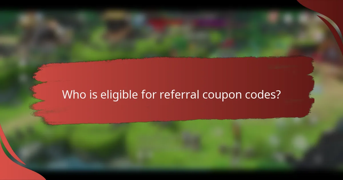 Who is eligible for referral coupon codes?